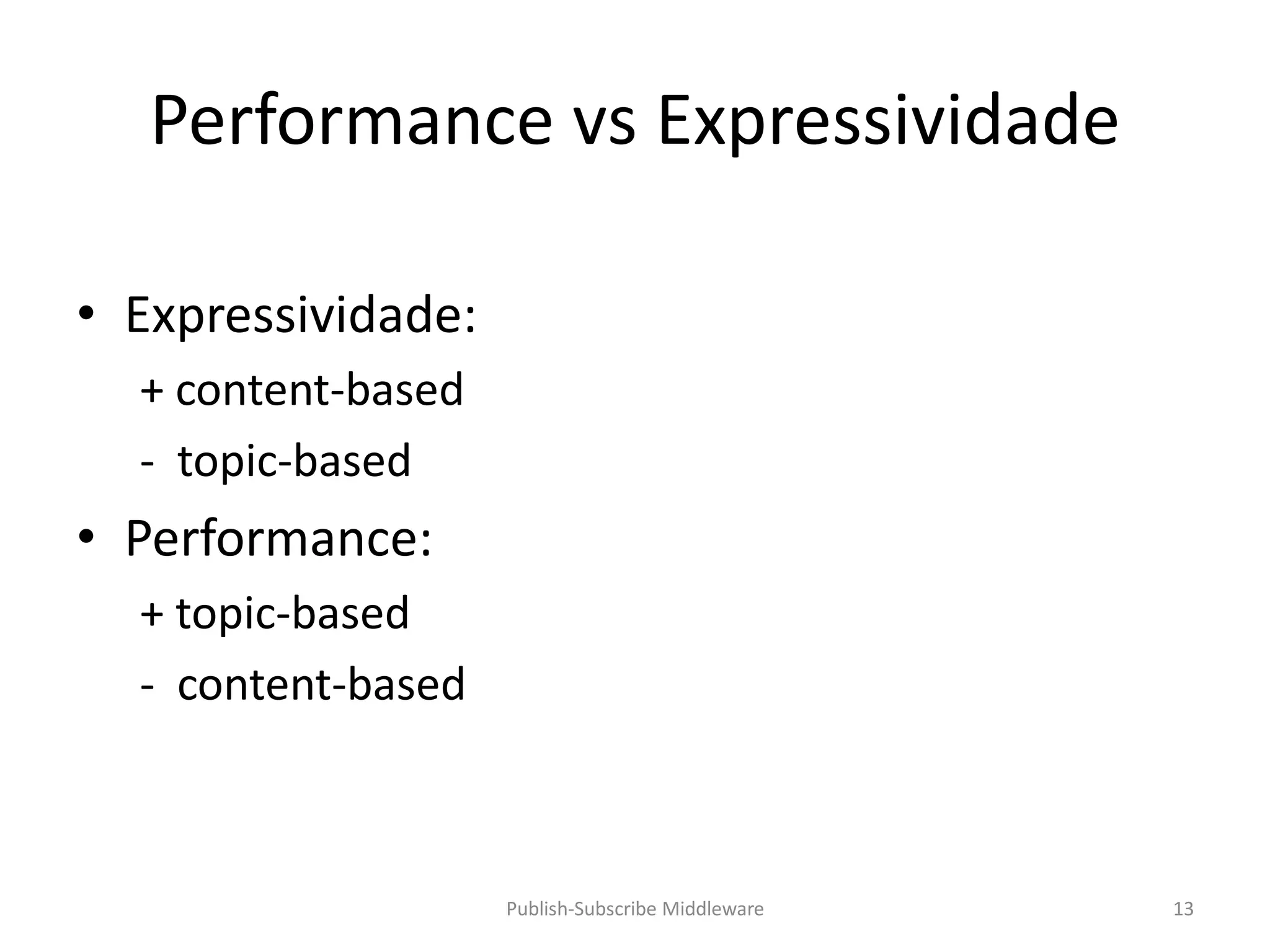 Performance vs Expressividade

• Expressividade:
  + content-based
  - topic-based
• Performance:
  + topic-based
  - content-based



                    Publish-Subscribe Middleware   13
 