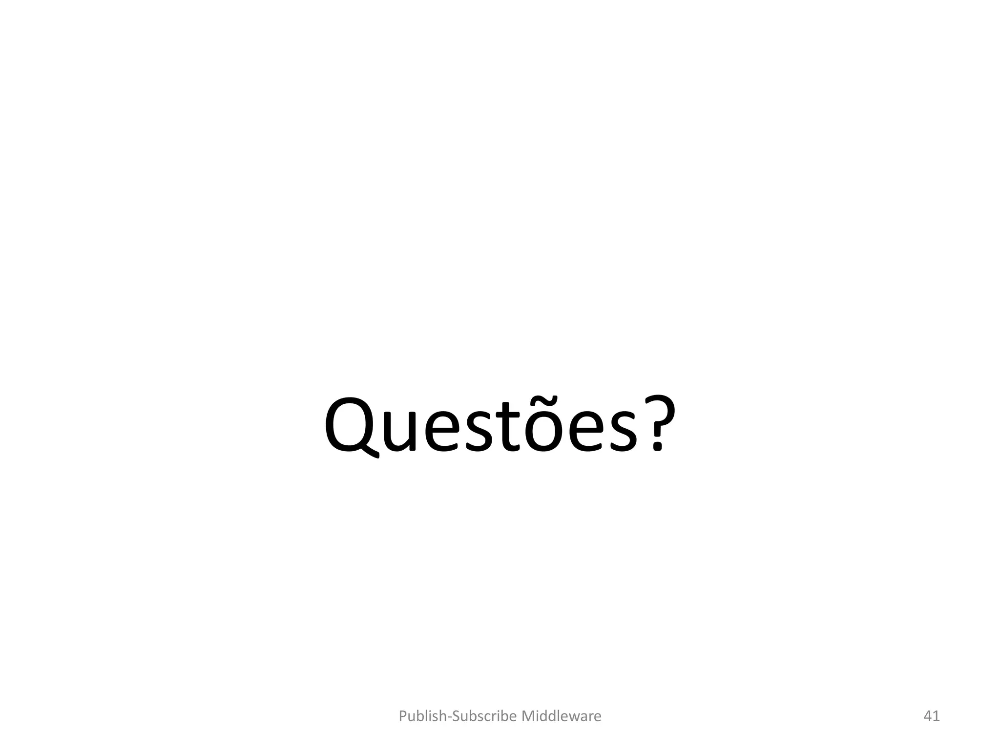 Questões?


 Publish-Subscribe Middleware   41
 