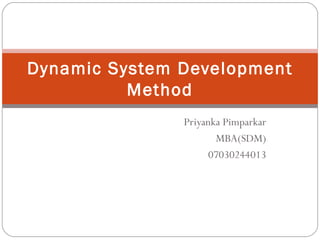 Priyanka Pimparkar MBA(SDM) 07030244013 Dynamic System Development Method 