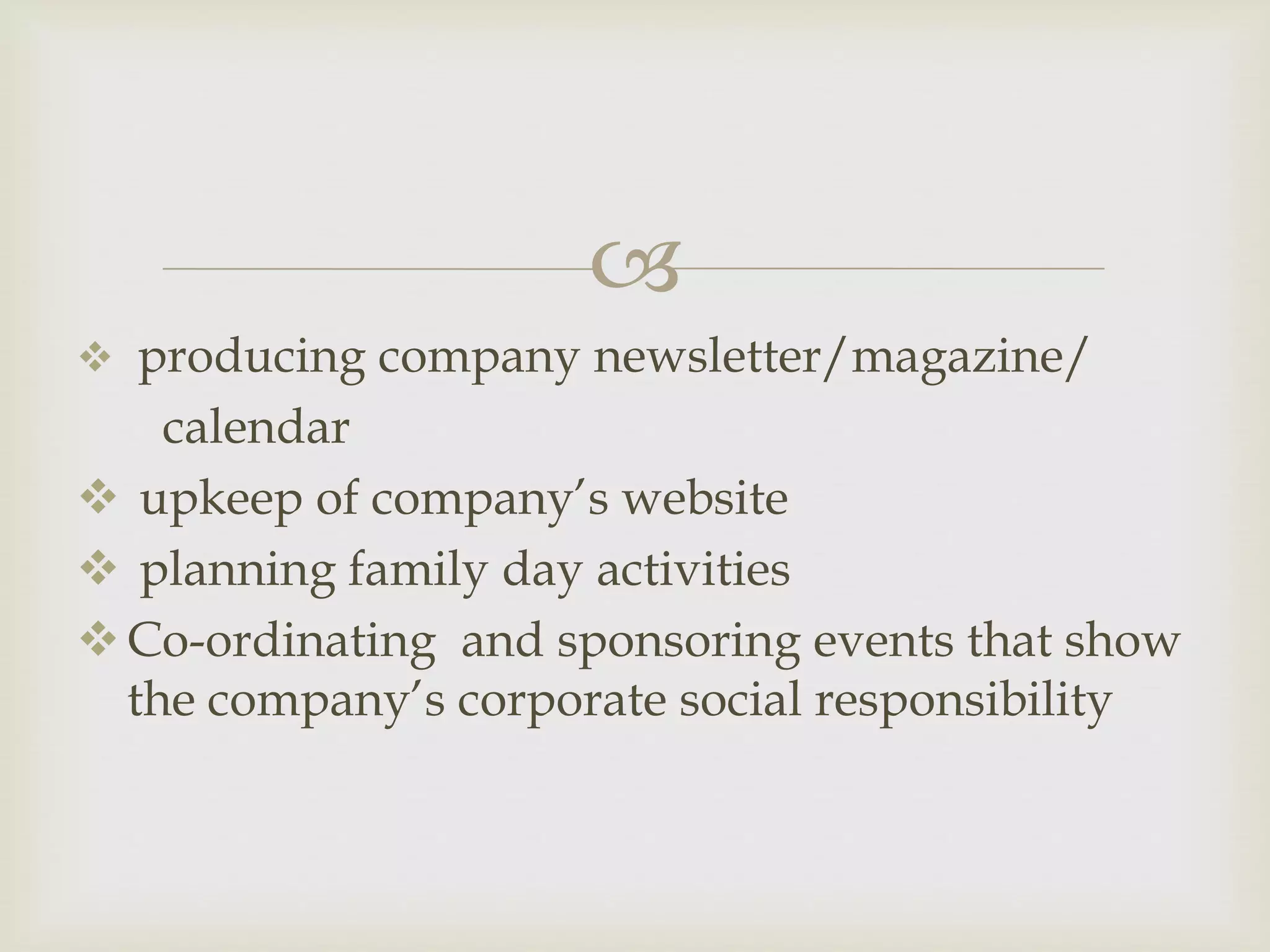 
 producing company newsletter/magazine/
calendar
 upkeep of company’s website
 planning family day activities
Co-ordinating and sponsoring events that show
the company’s corporate social responsibility
 