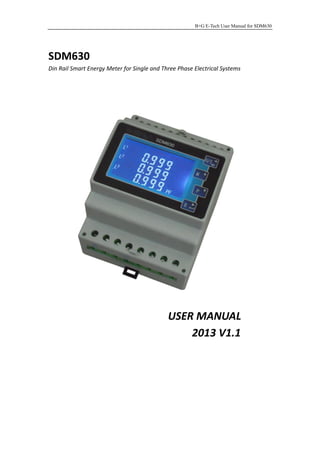 B+G E-Tech User Manual for SDM630
SDM630
Din Rail Smart Energy Meter for Single and Three Phase Electrical Systems
USER MANUAL
2013 V1.1
 