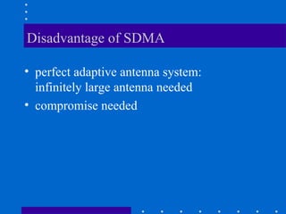 Disadvantage of SDMA
• perfect adaptive antenna system:
infinitely large antenna needed
• compromise needed
 