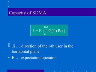Capacity of SDMA
 i … direction of the i-th user in the
horizontal plane
• E … expectation operator
I = E {  G(i) Pr;I}
K-1
i=1
 