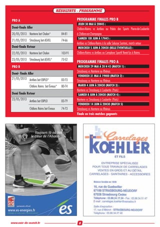 RÉSULTATS - PROGRAMME
PRO A
Demi-ﬁnale Aller
20/05/2013 Nanterre bat Chalon* 84-81
21/05/2013 Strasbourg bat ASVEL 74-66
Demi-ﬁnale Retour
22/05/2013 Nanterre bat Chalon 103-91
23/05/2013 Strasbourg bat ASVEL* 73-52
PRO B
Demi- ﬁnale Aller
21/05/2013 Antibes bat EBPLO* 83-73
Châlons Reims bat Évreux* 80-74
Demi ﬁnale Retour
23/05/2013
Antibes bat EBPLO 83-79
Châlons Reims bat Évreux 74-73
PROGRAMME FINALES PRO B
JEUDI 30 MAI À 20H45 :
Châlons-Reims vs Antibes au Palais des Sports Pierre-de-Coubertin
à Châlons-en-Champagne
SAMEDI 1ER JUIN À 17H45 :
Antibes vs Châlons-Reims à la salle Salusse Santoni, match retour
MERCREDI 5 JUIN À 20H30 (BELLE ÉVENTUELLE) :
Châlons-Reims vs Antibes au Complexe Sportif René-Tys à Reims
PROGRAMME FINALES PRO A
MERCREDI 29 MAI À 20 H 45 (MATCH 1) :
Strasbourg vs Nanterre au Rhénus
VENDREDI 31 MAI À 19H00 (MATCH 2) :
Strasbourg vs Nanterre au Rhénus
MARDI 4 JUIN À 20H30 (MATCH 3) :
Nanterre vs Strasbourg à Coubertin (Paris)
SAMEDI 8 JUIN À 20H30 (MATCH 4) :
Nanterre vs Strasbourg à Coubertin (Paris)
VENDREDI 14 JUIN À 20H30 (MATCH 5)
Strasbourg vs Nanterre au Rhénus
Finale en trois matches gagnants
8www.soir-de-match.fr
 