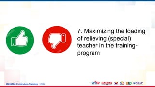 MATATAG Curriculum Training | 2024
7. Maximizing the loading
of relieving (special)
teacher in the training-
program
 