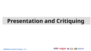 MATATAG Curriculum Training | 2024
Presentation and Critiquing
 
