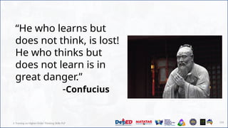 116
🔥 Training on Higher-Order Thinking Skills PLP 116
“He who learns but
does not think, is lost!
He who thinks but
does not learn is in
great danger.”
-Confucius
 