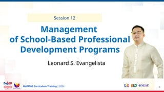 MATATAG Curriculum Training | 2024
Session 12
Management
of School-Based Professional
Development Programs
3
Leonard S. Evangelista
 