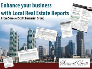 Enhance your business




S
with Local Real Estate Reports
From Samuel Scott Financial Group
 