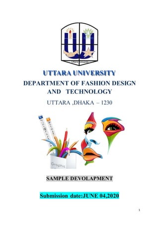 1
DEPARTMENT OF FASHION DESIGN
AND TECHNOLOGY
UTTARA ,DHAKA – 1230
SAMPLE DEVOLAPMENT
Submission date:JUNE 04,2020
 