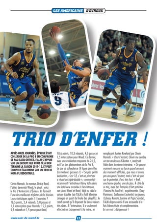 LES AMÉRICAINS D’ÉVREUX




TRIO D’ENFER !
APRÈS ONZE JOURNÉES, ÉVREUX ÉTAIT               18,6 points, 10,3 rebonds, 4,5 passes et       remplaçant Austen Rowland par Clevin
CO-LEADER DE LA PRO B EN COMPAGNIE              1,5 interception pour Wood. Ce dernier,        Hannah. « Pour l’instant, Clevin me semble
DE PAU-LACQ-ORTHEZ. L’ALM S’APPUIE              avec une évaluation moyenne de 26,5,           un ton au-dessus d’Austen », analysait
SUR UN GROUPE QUI AVAIT DÉJÀ BIEN
                                                est l’un des phénomènes de la Pro B,           Valin dans la même interview. « On pourra
TERMINÉ LA SAISON 2011-12, ET PEUT
COMPTER ÉGALEMENT SUR UN TRIO DE                de par sa polyvalence (il figure parmi les     vraiment mesurer sa force quand on aura
NON-JFL REDOUTABLE.                             dix meilleurs passeurs !) « Sa plus petite     des moments difficiles, que nous n’avons
                                                évaluation, c’est 18, c’est un pivot qui       pas eus pour l’instant, mais c’est sûr que
                                                a réussi un triple-double », commentait        sur le potentiel, il est très fort. » Bref,
Clevin Hannah, le meneur, Drake Reed,           récemment l’entraîneur Rémy Valin dans         une bonne pioche, une de plus. À côté de
l’ailier, Jeremiah Wood, le pivot : voici       une interview accordée à basketnews.           ce trio, avec des Français à fort potentiel
le trio d’Américains d’Évreux. Ils forment      net. Avec Wood et Reed, déjà au club la        (Steeev Ho You Fat), expérimentés (Gary
l’une des meilleures triplettes de la division. saison écoulée (où l’ALM a failli éliminer     Florimont, Guillaume Costentin) ou jeunes
Leurs statistiques après 11 journées ?          Limoges en quart de finale des playoffs), le   (Lahaou Konate, Lamine et Papis Sambe),
16,5 points, 2,4 rebonds, 5,0 passes et         coach savait qu’il disposait de deux valeurs   l’ALM dispose ainsi d’une escouade à la
1,9 interception pour Hannah, 15,2 points, très sûres. À l’intersaison, il a seulement         fois hiérarchisée et complémentaire.
5,5 rebonds et 1,5 passe pour Reed,             effectué un changement à la mène, en           En un mot : dangereuse !

www.soir-de-match.fr                                               12
 