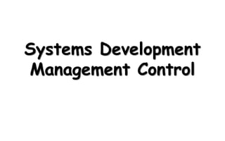 Systems Development
Management Control
 