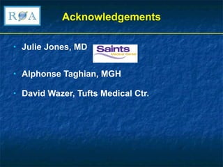 Acknowledgements Julie Jones, MD Alphonse Taghian, MGH David Wazer, Tufts Medical Ctr. 