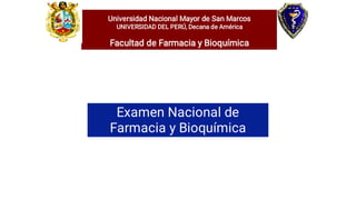 Examen Nacional de
Farmacia y Bioquímica
Universidad Nacional Mayor de San Marcos
UNIVERSIDAD DEL PERÚ, Decana de América
Facultad de Farmacia y Bioquímica
 