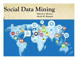 Social Data Mining
Mahesh J. Meniya
Akash M. Rangani

 