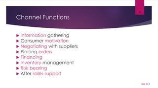 Channel Functions
 Information gathering
 Consumer motivation
 Negotiating with suppliers
 Placing orders
 Financing
 Inventory management
 Risk bearing
 After sales support
SDM- Ch 9
76
 
