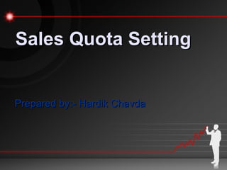 Sales Quota Setting


Prepared by:- Hardik Chavda
 