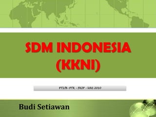 SDM INDONESIA (KKNI) PTS/B– PTK – FKIP – UNS 2010 Budi Setiawan 