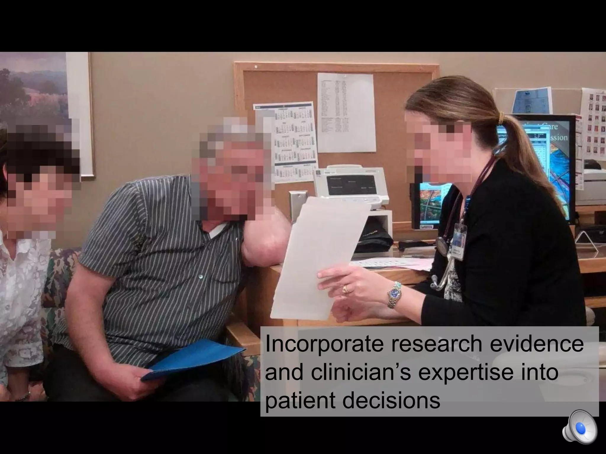 Incorporate research evidence
and clinician’s expertise into
patient decisions
 