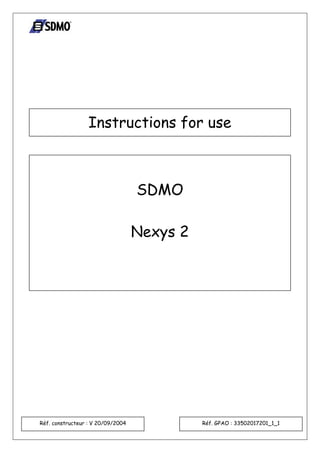 1 / 22
SDMO
Nexys 2
Instructions for use
Réf. constructeur : V 20/09/2004 Réf. GPAO : 33502017201_1_1
 