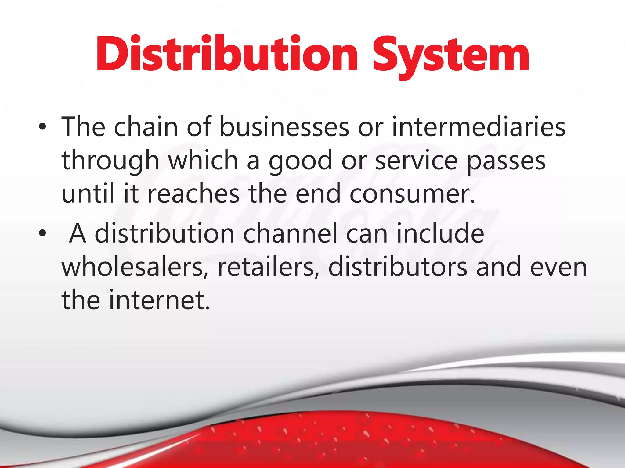 • The chain of businesses or intermediaries
through which a good or service passes
until it reaches the end consumer.
• A distribution channel can include
wholesalers, retailers, distributors and even
the internet.
 