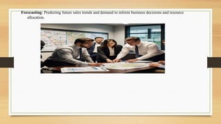 Forecasting: Predicting future sales trends and demand to inform business decisions and resource
allocation.
 