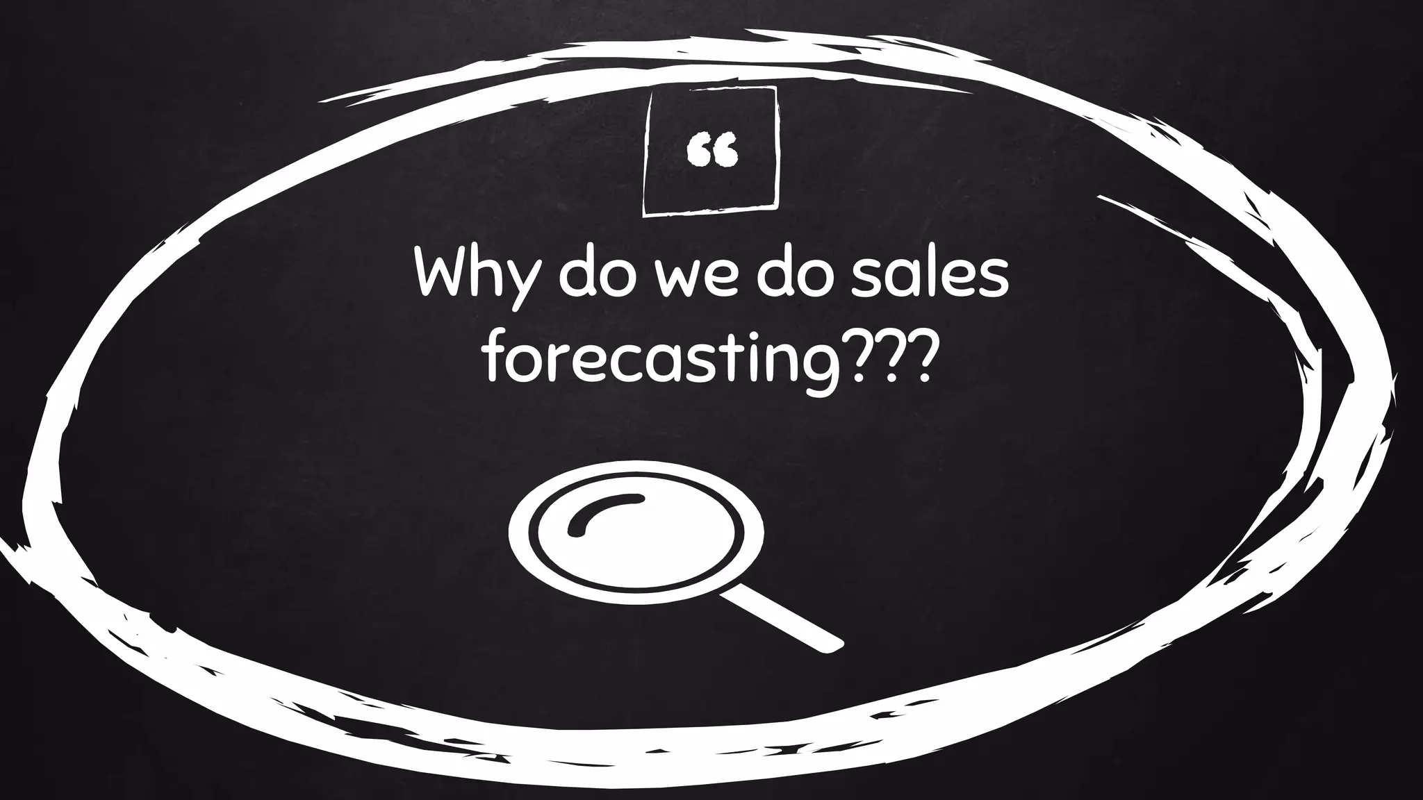 “Why do we do sales
forecasting???
 