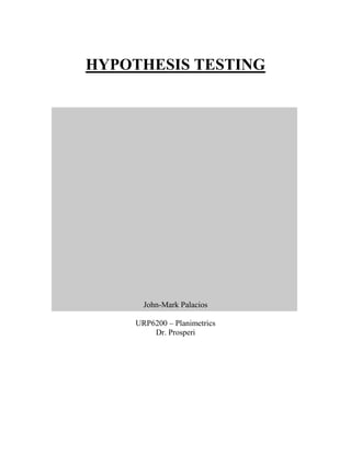 HYPOTHESIS TESTING
John-Mark Palacios
URP6200 – Planimetrics
Dr. Prosperi
 