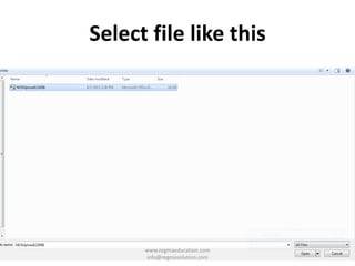 Select file like this
www.regmaeducation.com
info@regmasolution.com
 