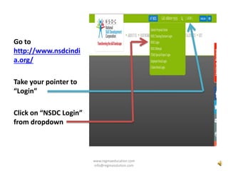 Go to
http://www.nsdcindi
a.org/
Take your pointer to
“Login”
Click on “NSDC Login”
from dropdown
www.regmaeducation.com
info@regmasolution.com
 