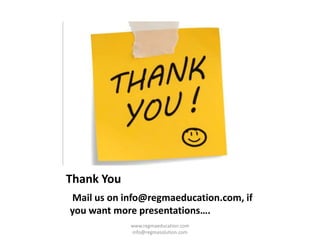 Thank You
www.regmaeducation.com
info@regmasolution.com
Mail us on info@regmaeducation.com, if
you want more presentations….
 