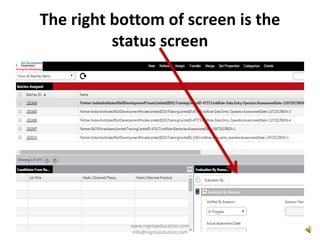 The right bottom of screen is the
status screen
www.regmaeducation.com
info@regmasolution.com
 