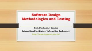 Software Design
Methodologies and Testing
Prof. Prashant J. Gadakh
International Institute of Information Technology
http://www.isquareit.edu.in/
 