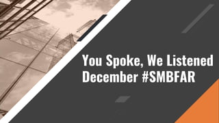 You Spoke, We Listened
December #SMBFAR
 