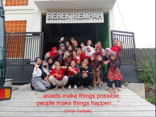 “…assets make things possible,
people make things happen…”
(Union Carbide)
 