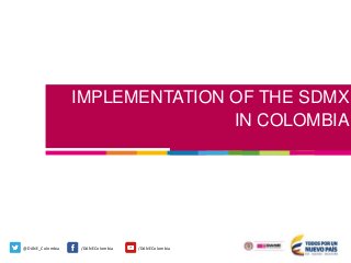 @DANE_Colombia /DANEColombia /DANEColombia
IMPLEMENTATION OF THE SDMX
IN COLOMBIA
 
