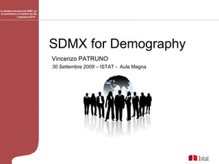Lo standard internazionale SDMX  per la condivisione e lo scambio dei dati. L’esperienza ISTAT   SDMX for Demography Vincenzo PATRUNO 30 Settembre 2009 – ISTAT -  Aula Magna 