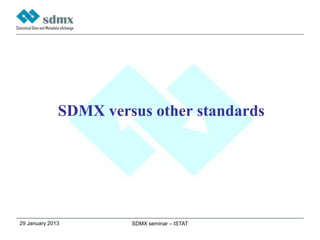 SDMX versus other standards




29 January 2013        SDMX seminar – ISTAT
 