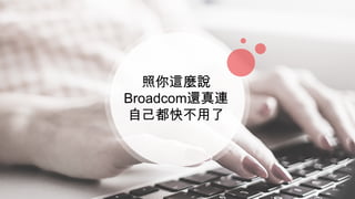 照你這麼說
Broadcom還真連
自己都快不用了
 