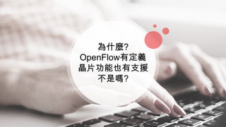 為什麼?
OpenFlow有定義
晶片功能也有支援
不是嗎?
 