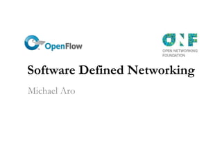 Software Defined Networking
Michael Aro
 
