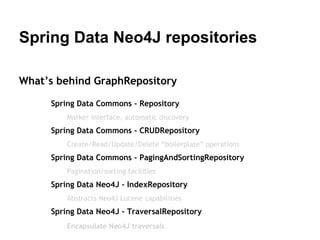 Spring Data Neo4J repositories
Write less, do more
public interface BranchRepository extends GraphRepository<Branch> {
Ite...