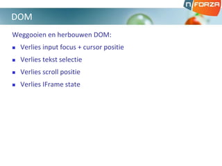 Weggooien en herbouwen DOM:
 Verlies input focus + cursor positie
 Verlies tekst selectie
 Verlies scroll positie
 Verlies IFrame state
DOM
 