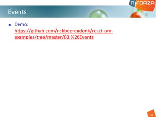  Demo:
https://github.com/rickbeerendonk/react-om-
examples/tree/master/03.%20Events
Events
)
26
 
