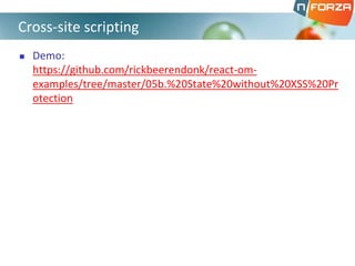  Demo:
https://github.com/rickbeerendonk/react-om-
examples/tree/master/05b.%20State%20without%20XSS%20Pr
otection
Cross-site scripting
 