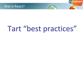 Tart “best practices”
Wat is React?
 