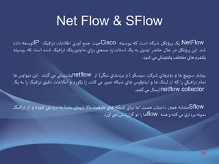Net Flow & SFlow
NetFlow‫يک‬‫تکل‬‫و‬‫پر‬‫شبکه‬‫است‬‫که‬‫بوسيله‬Cisco‫جهت‬‫جمع‬‫ي‬‫ر‬‫آو‬‫اطالعات‬‫افيک‬‫ر‬‫ت‬IP‫توسعه‬‫داد...
