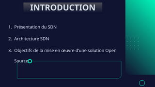1. Présentation du SDN
2. Architecture SDN
3. Objectifs de la mise en œuvre d’une solution Open
Source
INTRODUCTION
 