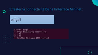5.Tester la connectivité Dans l’interface Mininet :
pingall
 