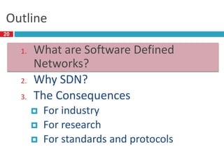Outline
1. What are Software Defined
Networks?
2. Why SDN?
3. The Consequences
 For industry
 For research
 For standards and protocols
20
 